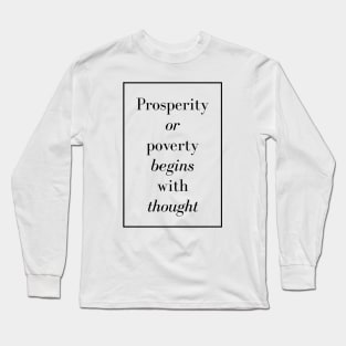 Prosperity or poverty begins with thought - Spiritual Quote Long Sleeve T-Shirt